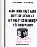 Giáo trình Thực hành thiết kế cơ khí và mỹ thuật công nghiệp với Solidworks: Phần 1