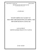 Luận án Tiến sĩ Quy hoạch vùng và đô thị: Tổ chức không gian tại khu vực Phát triển theo định hướng giao thông - TOD đối với đô thị trung tâm Hà Nội