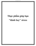 Thực phẩm giúp bạn đánh bay stress