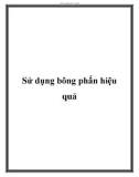 Sử dụng bông phấn hiệu quả.Trước nhiều loại bông phấn khác nhau, bạn không khỏi lúng túng tự hỏi: 'Loại nào thì tốt và phù hợp cho mình? Cách dùng như thế nào?...'.Các loại bông phấn Bông phấn thường được chia làm hai loại: bông mút và bông phấn cotto