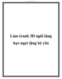 Làm tranh 3D ngôi làng kẹo ngọt tặng bé yêu