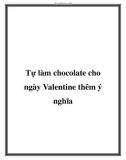 Tự làm chocolate cho ngày Valentine thêm ý nghĩa