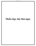 Muốn đẹp, hãy làm ngay