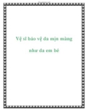 Vệ sĩ bảo vệ da mịn màng như da em bé