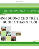 Bài giảng Dinh dưỡng an toàn vệ sinh thực phẩm: Dinh dưỡng cho trẻ em dưới 12 tháng tuổi - ĐH Y tế công cộng