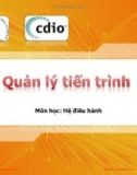 Bài giảng môn Hệ điều hành: Quản lý tiến trình