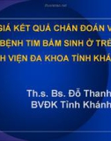 Bài giảng Đánh giá kết quả chẩn đoán và điều trị bệnh tim bẩm sinh ở trẻ em tại Bệnh viện Đa khoa tỉnh Khánh Hòa - Th.s. Bs. Đỗ Thanh Toàn