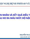 Bài giảng Nguyên nhân và kết quả điều trị ban đầu ho ra máu mức độ nặng