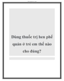 Dùng thuốc trị hen phế quản ở trẻ em thế nào cho đúng