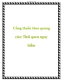 Uống thuốc theo quảng cáo: Thói quen nguy hiểm