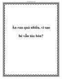 Ăn rau quả nhiều, vì sao bé vẫn táo bón?