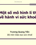 Bài giảng Một số mô hình lí thuyết về hành vi sức khoẻ - Trương Quang Tiến