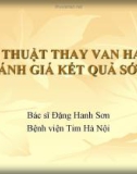 Bài giảng Phẫu thuật thay van hai lá: Đánh giá kết quả sớm - BS. Đặng Hanh Sơn