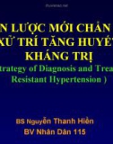 Bài giảng Chiến lược mới chẩn đoán và xử trí tăng huyết áp kháng trị (new strategy of diagnosis and treatment of resistant hypertension) - BS. Nguyễn Thanh Hiền