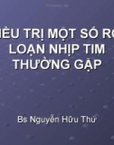 Bài giảng Điều trị một số rối loạn nhịp tim thường gặp - BS. Nguyễn Hữu Thứ