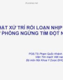 Bài giảng Cập nhật xử trí rối loạn nhịp thất và dự phòng ngừng tim đột ngột - PGS.TS Phạm Quốc Khánh