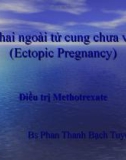 Bài giảng Thai ngoài tử cung chưa vỡ (Ectopic Pregnancy), điều trị Methotrexate - BS Phan Thanh Bạch Tuyết