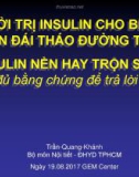 Bài giảng Khởi trị Insulin cho bệnh nhân đái tháo đường týp 2: Insulin nền hay trộn sẵn đã có đủ bằng chứng để trả lời chưa - Trần Quang Khánh