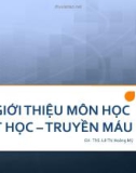 Bài giảng Giới thiệu môn học Huyết học truyền máu - ThS. Lê Thị Hoàng Mỹ