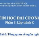 Bài giảng Tin học đại cương (Phần 3): Bài 6 - Tổng quan về ngôn ngữ C