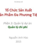 Bài giảng Tổ chức sản xuất sản phẩm đa phương tiện: Quản lý chi phí - Nguyễn Anh Hào