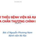 Bài giảng Giới thiệu Bệnh viện Bà Rịa và khoa Chấn thương chỉnh hình - BS. Nguyễn Phương Nam