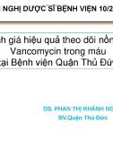 Bài giảng Đánh giá hiệu quả theo dõi nồng độ Vancomycin trong máu tại Bệnh viện Quận Thủ Đức - DS. Phan Thị Khánh Ngọc