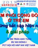 Bài giảng Viêm phổi cộng đồng ở trẻ em những bất cập hiện nay và giải pháp - TS. BS. Trần Anh Tuấn