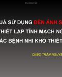 Bài giảng Hiệu quả sử dụng đèn ánh sáng đỏ trong thiết lập tĩnh mạch ngoại biên ở các bệnh nhi khó thiết lập - CNĐD Trần Nguyễn Thanh Thúy