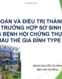 Bài giảng Chẩn đoán và điều trị thành công một trường hợp sơ sinh non tháng bệnh hội chứng thực bào máu thể gia đình type 3 - BS. CK2. Nguyễn Thị Minh Tâm