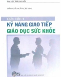 Giáo trình Kỹ năng giao tiếp giáo dục sức khỏe: Phần 1 - PGS.TS. Đàm Khải Hoàn