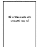 Để trở thành nhân viên không thể thay thế