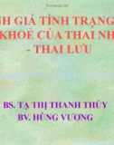 ĐÁNH GIÁ TÌNH TRẠNG SỨC KHOẺ CỦA THAI NHI - THAI LƯU