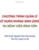 Bài giảng Chương trình quản lý sử dụng kháng sinh (AMS) tại bệnh viện Bình Dân - PGS.TS.BS. Nguyễn Phúc Cẩm Hoàng