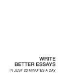 WRITE BETTER ESSAYS IN JUST 20 MINUTES A DAY phần 1