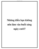 Những điều bạn không nên làm vào buổi sáng ngày cưới?