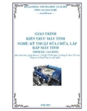 Giáo trình Kiến trúc máy tính - Nghề: Kỹ thuật lắp ráp và sửa chữa máy tính - Trình độ: Cao đẳng nghề (Tổng cục Dạy nghề)