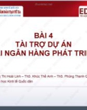 Bài giảng Ngân hàng phát triển - Bài 4: Tài trợ dự án tại ngân hàng phát triển (TS. Trương Thị Hoài Linh)