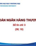 Bài giảng Kế toán ngân hàng thương mại - Chương 1: Những vấn đề cơ bản về kế toán ngân hàng (Năm 2022)