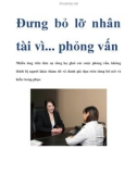 Đưng bỏ lỡ nhân tài vì... phỏng vấn