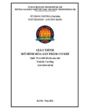 Giáo trình Mô hình hóa sản phẩm cơ khí (Nghề: Vẽ và thiết kế trên máy tính - Cao đẳng): Phần 1 - Trường CĐ nghề Việt Nam - Hàn Quốc thành phố Hà Nội