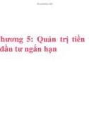 Bài giảng Quản trị tài chính - Chương 5: Quản trị tiền và đầu tư ngắn hạn