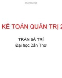 Bài giảng Kế toán quản trị 2 - Trần Bá Trí