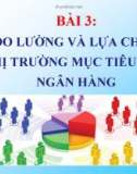 Bài giảng Marketing ngân hàng: Bài 3 - ThS. Nguyễn Thùy Dung