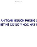 Bài giảng An toàn nguồn phóng xạ thiết kế cơ sở Y học hạt nhân