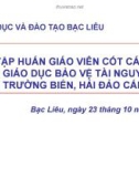 TẬP HUẤN GIÁO VIÊN CỐT CÁN VỀ GIÁO DỤC BẢO VỆ TÀI NGUYÊN VÀ MÔI TRƯỜNG BIỂN, HẢI ĐẢO CẤP THPT