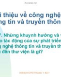 Bài 7. Những khuynh hướng và vấn đề do tác động của sự phát triển công nghệ thông tin và truyền thông (ICT) đến thư viện là gì?