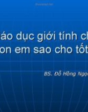 Bài giảng Giáo dục giới tính cho con em sao cho tốt? - BS. Đỗ Hồng Ngọc