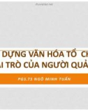 Bài giảng Tâm lý học quản lý: Xây dựng văn hóa tổ chức - vai trò của người quản lý - PGS.TS. Ngô Minh Tuấn