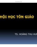 Bài giảng Xã hội học tôn giáo - TS. Hoàng Thu Hương